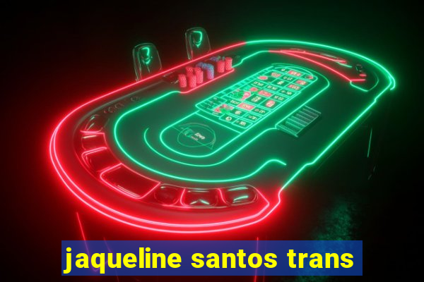 jaqueline santos trans